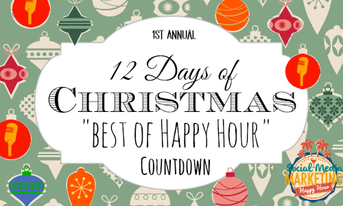 Best of Social Media Marketing Happy Hour Podcast 12 Days of Christmas